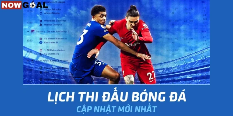 Nowgoal - địa chỉ cập nhật lịch thi đấu bóng đá hôm nay đầy đủ